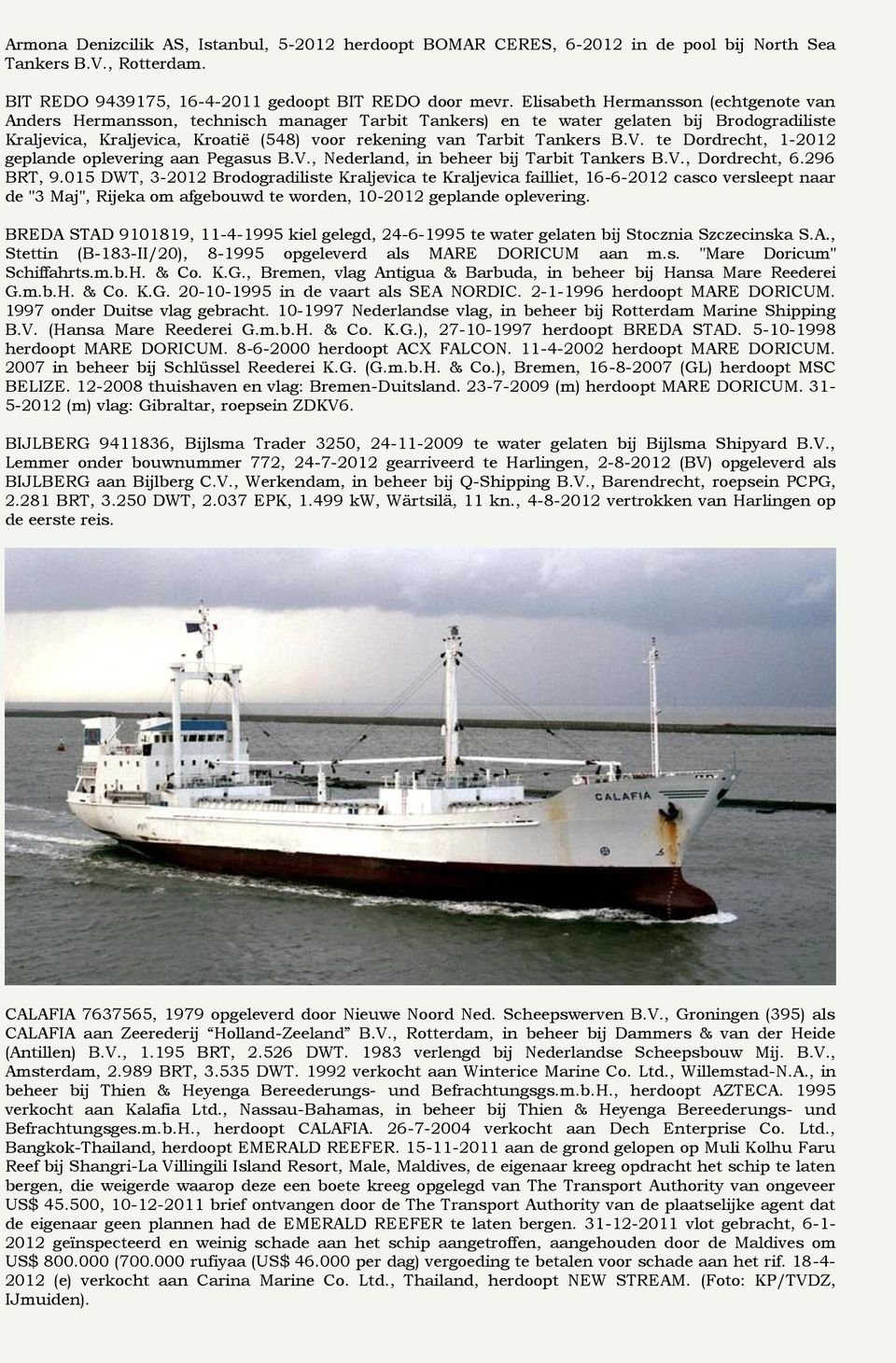 Tankers B.V. te Dordrecht, 1-2012 geplande oplevering aan Pegasus B.V., Nederland, in beheer bij Tarbit Tankers B.V., Dordrecht, 6.296 BRT, 9.