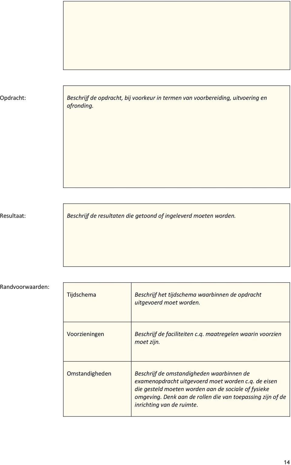 Randvoorwaarden: Tijdschema Beschrijf het tijdschema waarbinnen de opdracht uitgevoerd moet worden. Voorzieningen Beschrijf de faciliteiten c.q.