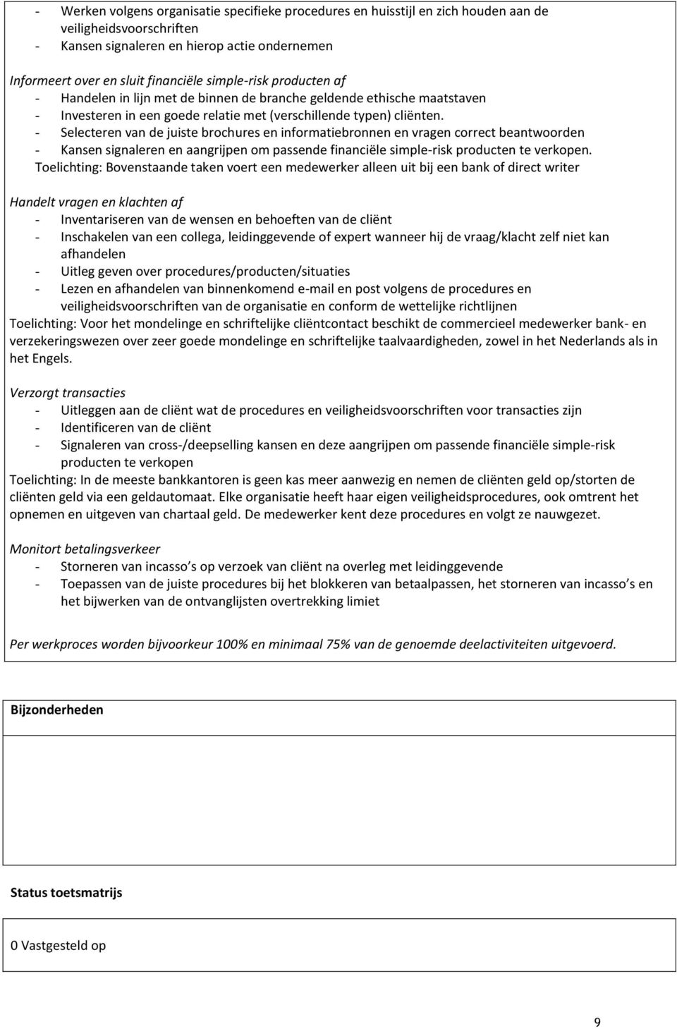 - Selecteren van de juiste brochures en informatiebronnen en vragen correct beantwoorden - Kansen signaleren en aangrijpen om passende financiële simple-risk producten te verkopen.