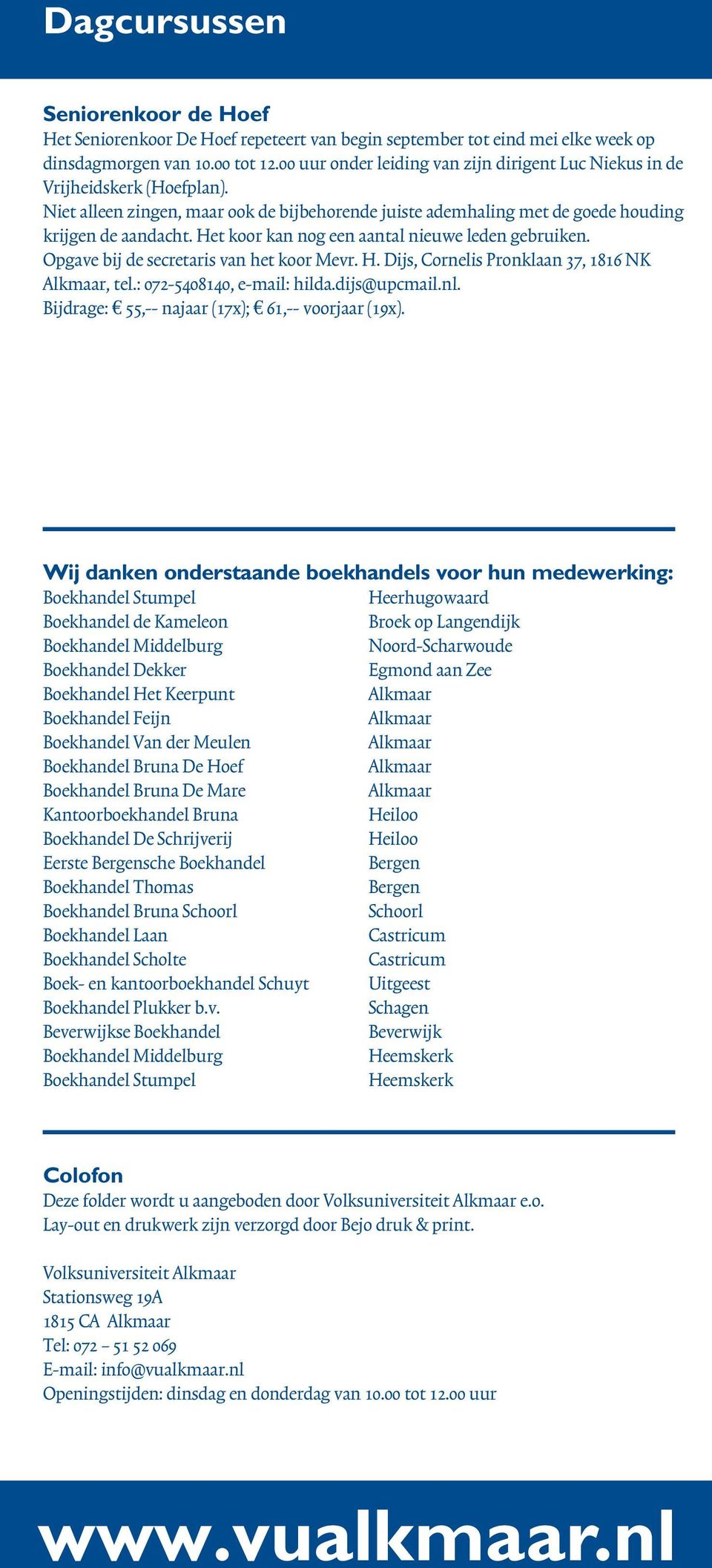 Het koor kan nog een aantal nieuwe leden gebruiken. Opgave bij de secretaris van het koor Mevr. H. Dijs, Cornelis Pronklaan 37, 1816 NK Alkmaar, tel.: 072-5408140, e-mail: hilda.dijs@upcmail.nl.