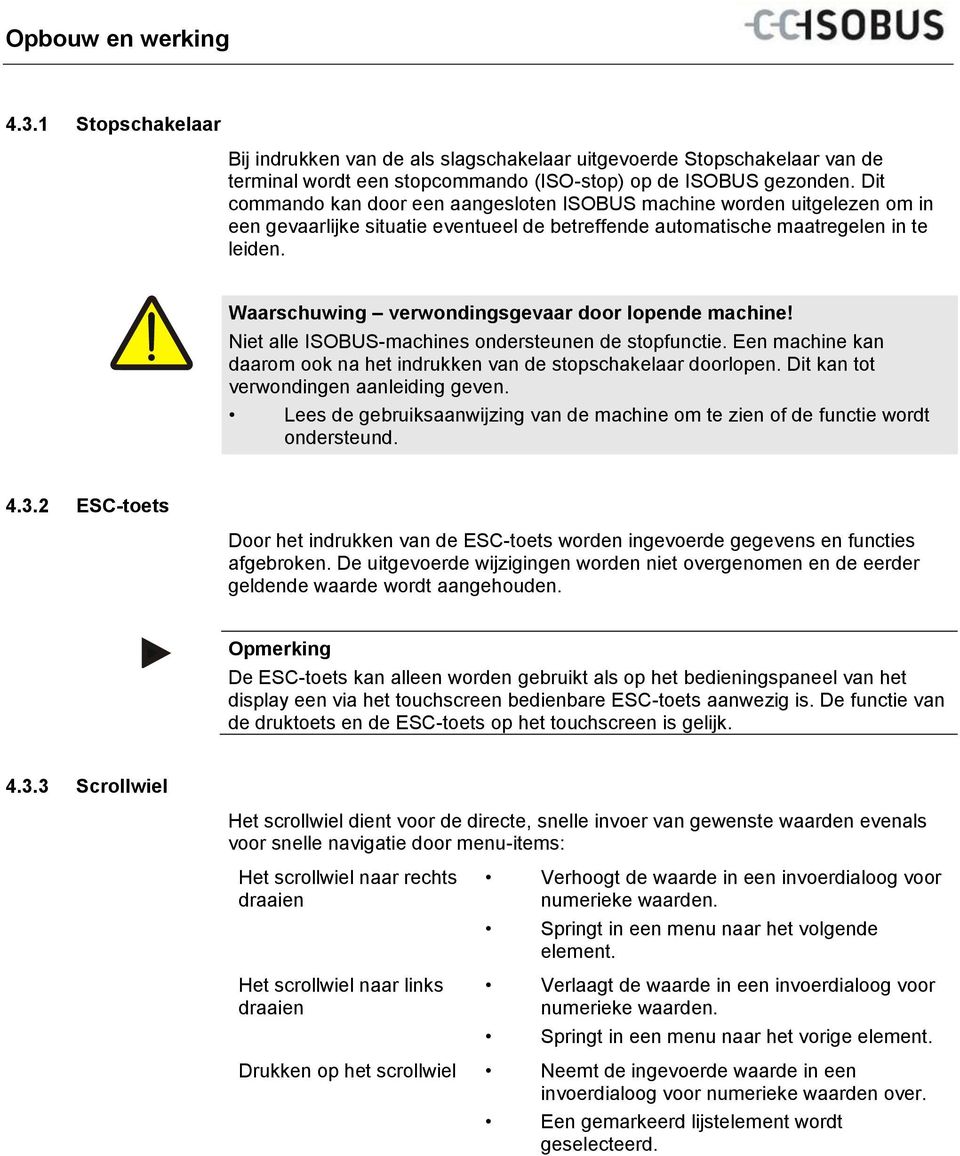 Waarschuwing verwondingsgevaar door lopende machine! Niet alle ISOBUS-machines ondersteunen de stopfunctie. Een machine kan daarom ook na het indrukken van de stopschakelaar doorlopen.