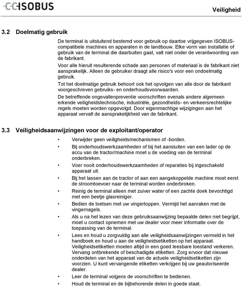 Voor alle hieruit resulterende schade aan personen of materiaal is de fabrikant niet aansprakelijk. Alleen de gebruiker draagt alle risico's voor een ondoelmatig gebruik.