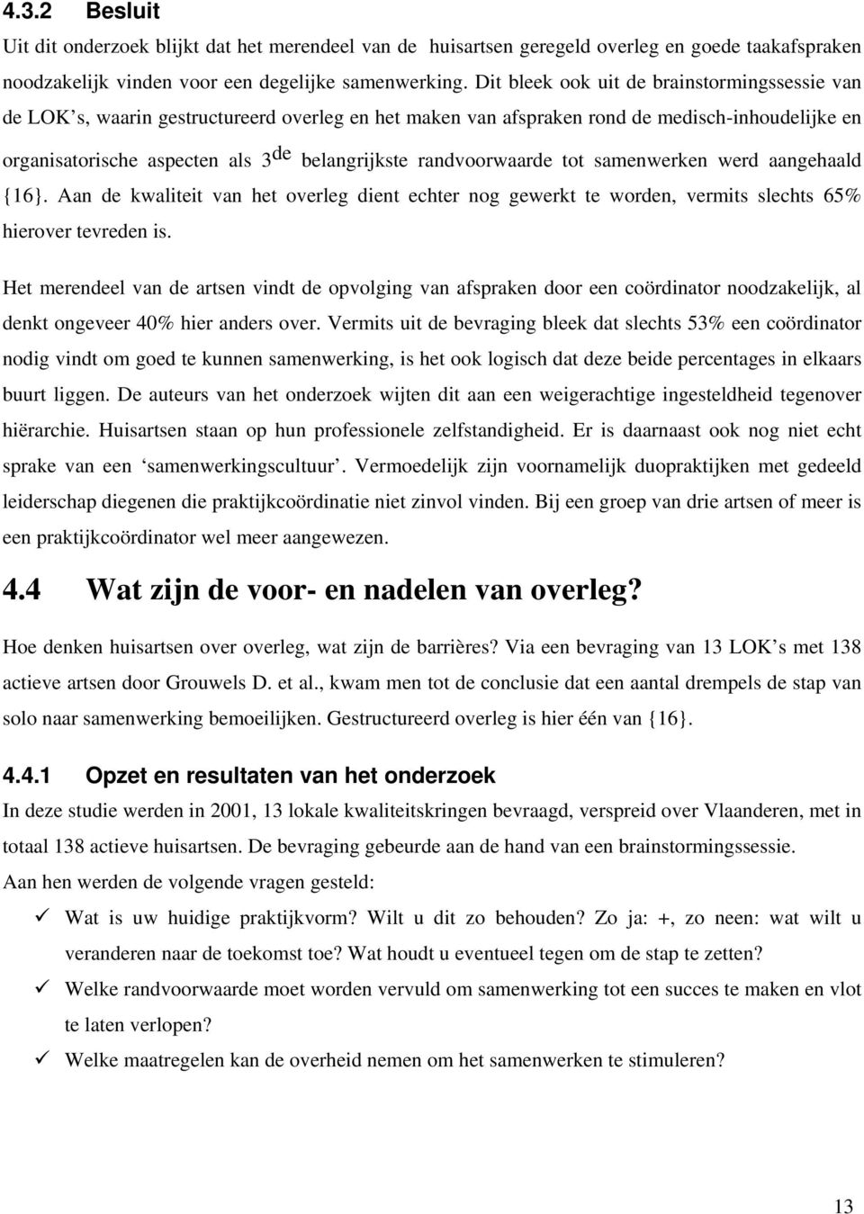 randvoorwaarde tot samenwerken werd aangehaald {16}. Aan de kwaliteit van het overleg dient echter nog gewerkt te worden, vermits slechts 65% hierover tevreden is.