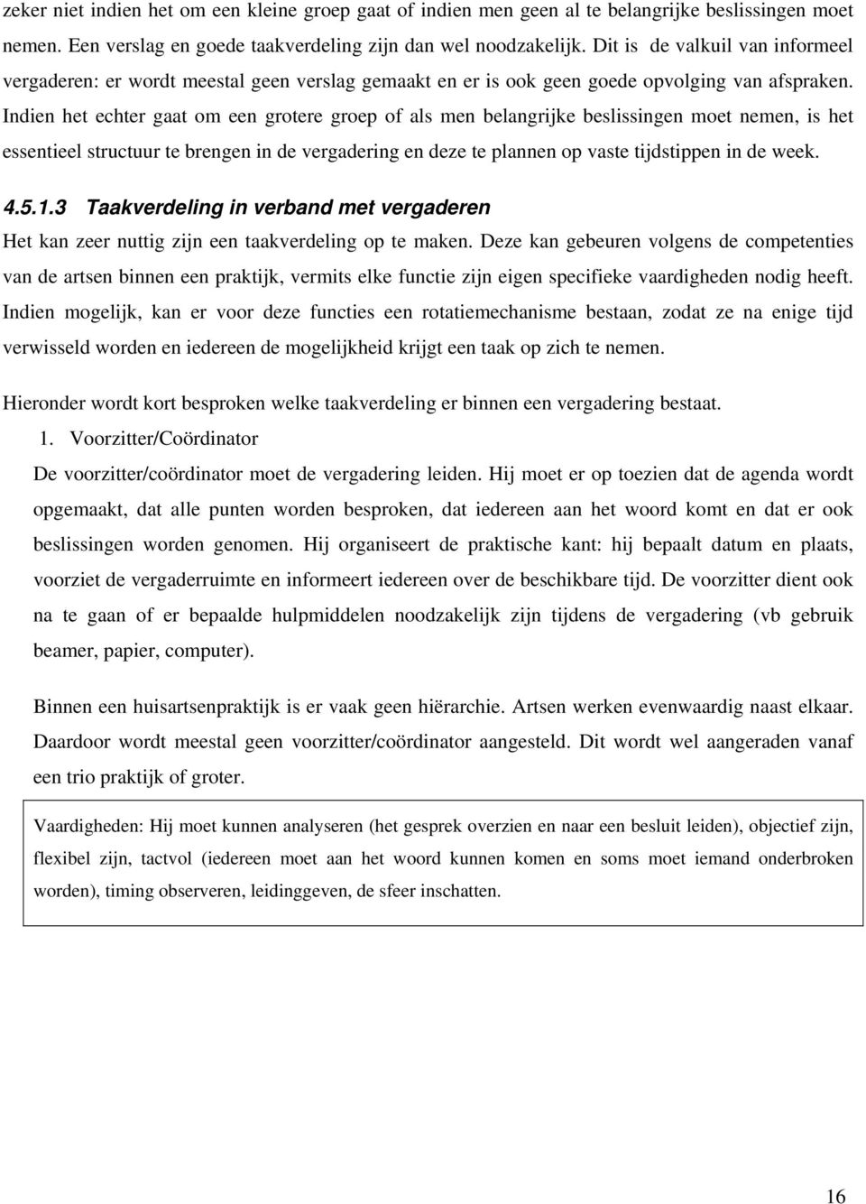 Indien het echter gaat om een grotere groep of als men belangrijke beslissingen moet nemen, is het essentieel structuur te brengen in de vergadering en deze te plannen op vaste tijdstippen in de week.