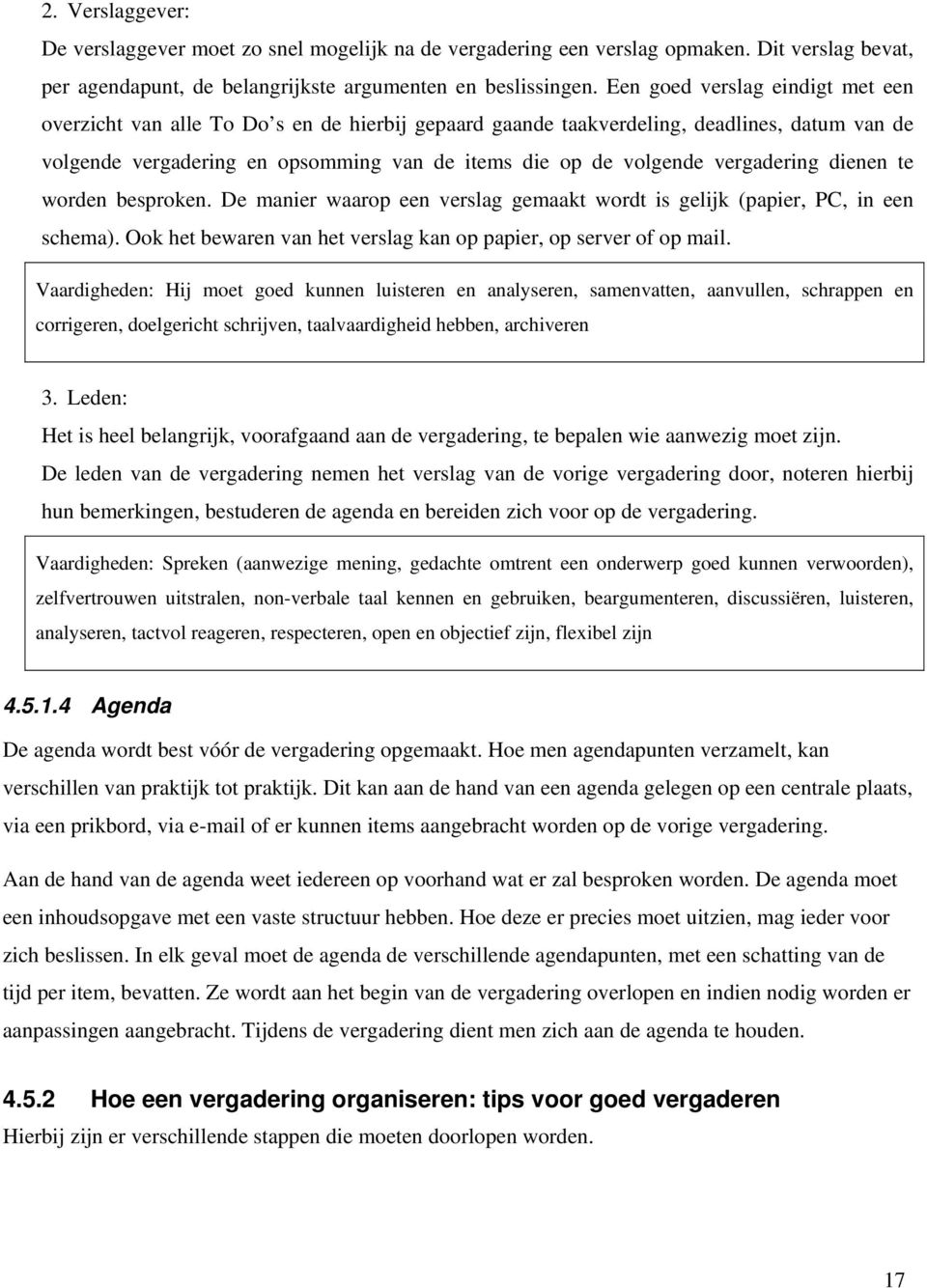 vergadering dienen te worden besproken. De manier waarop een verslag gemaakt wordt is gelijk (papier, PC, in een schema). Ook het bewaren van het verslag kan op papier, op server of op mail.