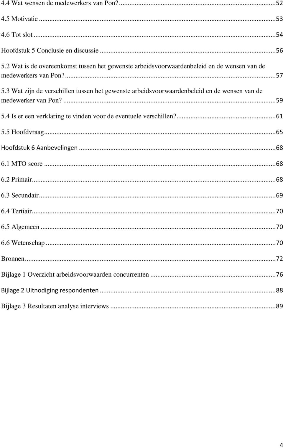 3 Wat zijn de verschillen tussen het gewenste arbeidsvoorwaardenbeleid en de wensen van de medewerker van Pon?... 59 5.4 Is er een verklaring te vinden voor de eventuele verschillen?... 61 5.