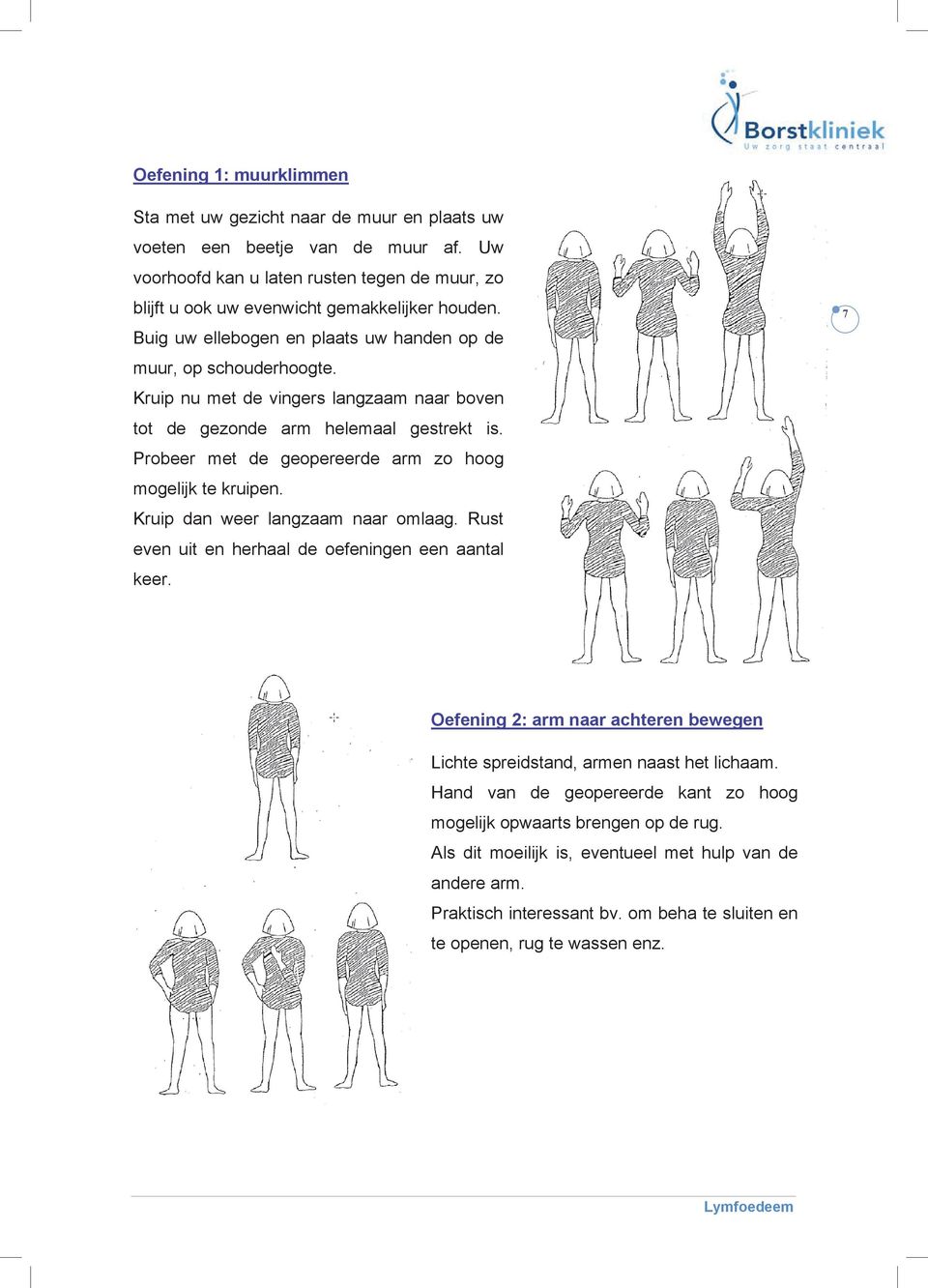 Probeer met de geopereerde arm zo hoog mogelijk te kruipen. Kruip dan weer langzaam naar omlaag. Rust even uit en herhaal de oefeningen een aantal keer.