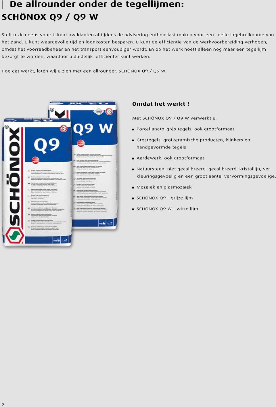 En op het werk hoeft alleen nog maar één tegellijm bezorgt te worden, waardoor u duidelijk efficiënter kunt werken. Hoe dat werkt, laten wij u zien met een allrounder: SCHÖNOX Q9 / Q9 W.