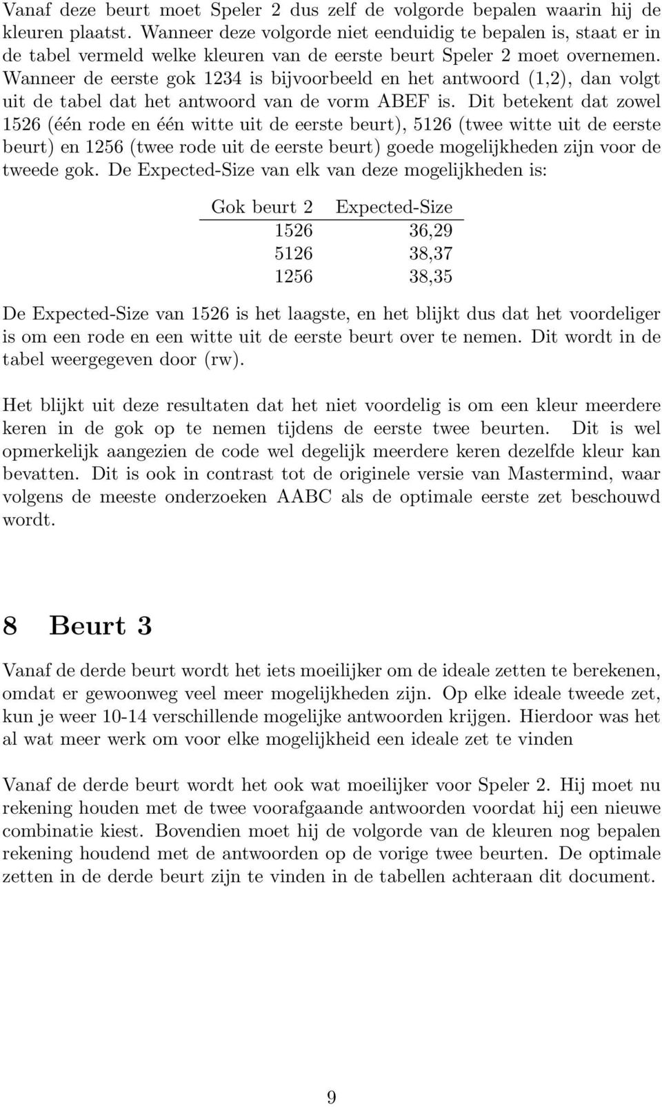 Wanneer de eerste gok 1234 is bijvoorbeeld en het antwoord (1,2), dan volgt uit de tabel dat het antwoord van de vorm ABEF is.