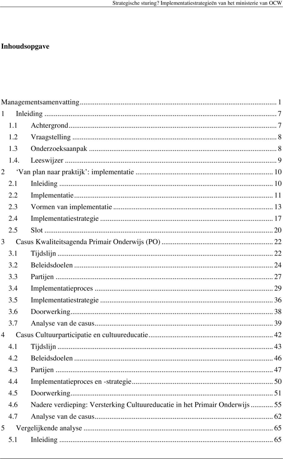 .. 24 3.3 Partijen... 27 3.4 Implementatieproces... 29 3.5 Implementatiestrategie... 36 3.6 Doorwerking... 38 3.7 Analyse van de casus... 39 4 Casus Cultuurparticipatie en cultuureducatie... 42 4.