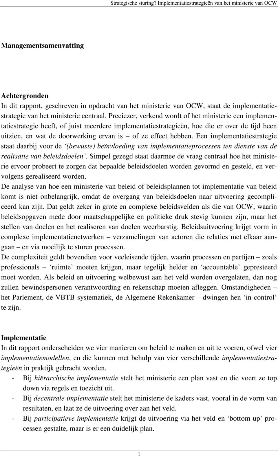 effect hebben. Een implementatiestrategie staat daarbij voor de (bewuste) beïnvloeding van implementatieprocessen ten dienste van de realisatie van beleidsdoelen.