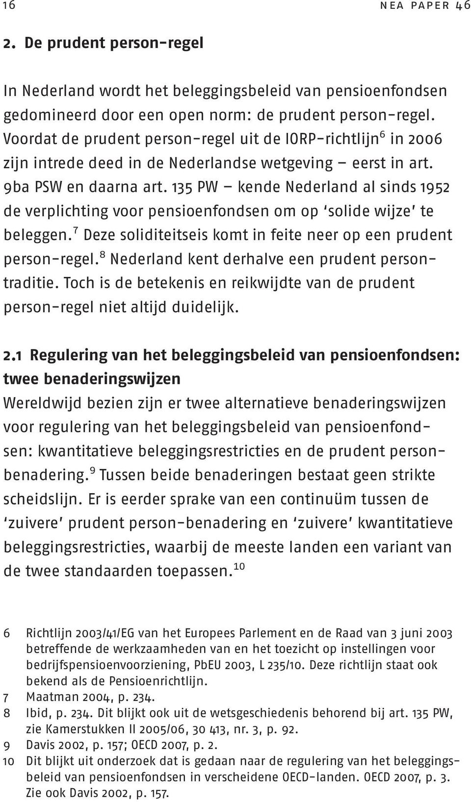 135 PW kende Nederland al sinds 1952 de verplichting voor pensioenfondsen om op solide wijze te beleggen. 7 Deze soliditeitseis komt in feite neer op een prudent person-regel.