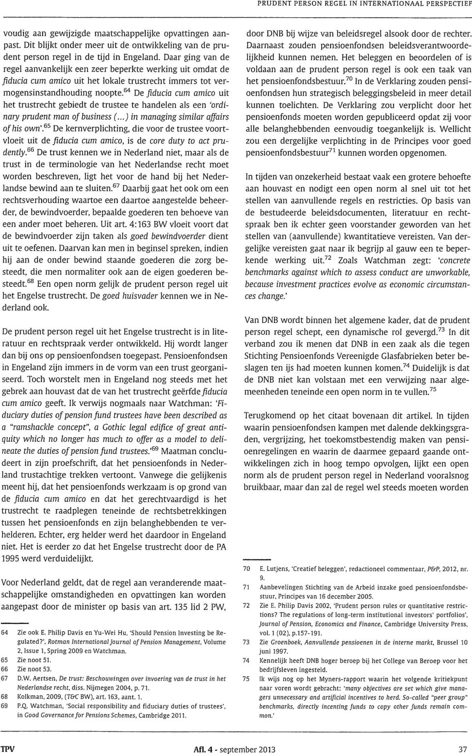 64 De fiducia cum amico uit het trustrecht gebiedt de trustee te handelen als een ordi nary prudent man of business (...) in managing similar affairs of his own.