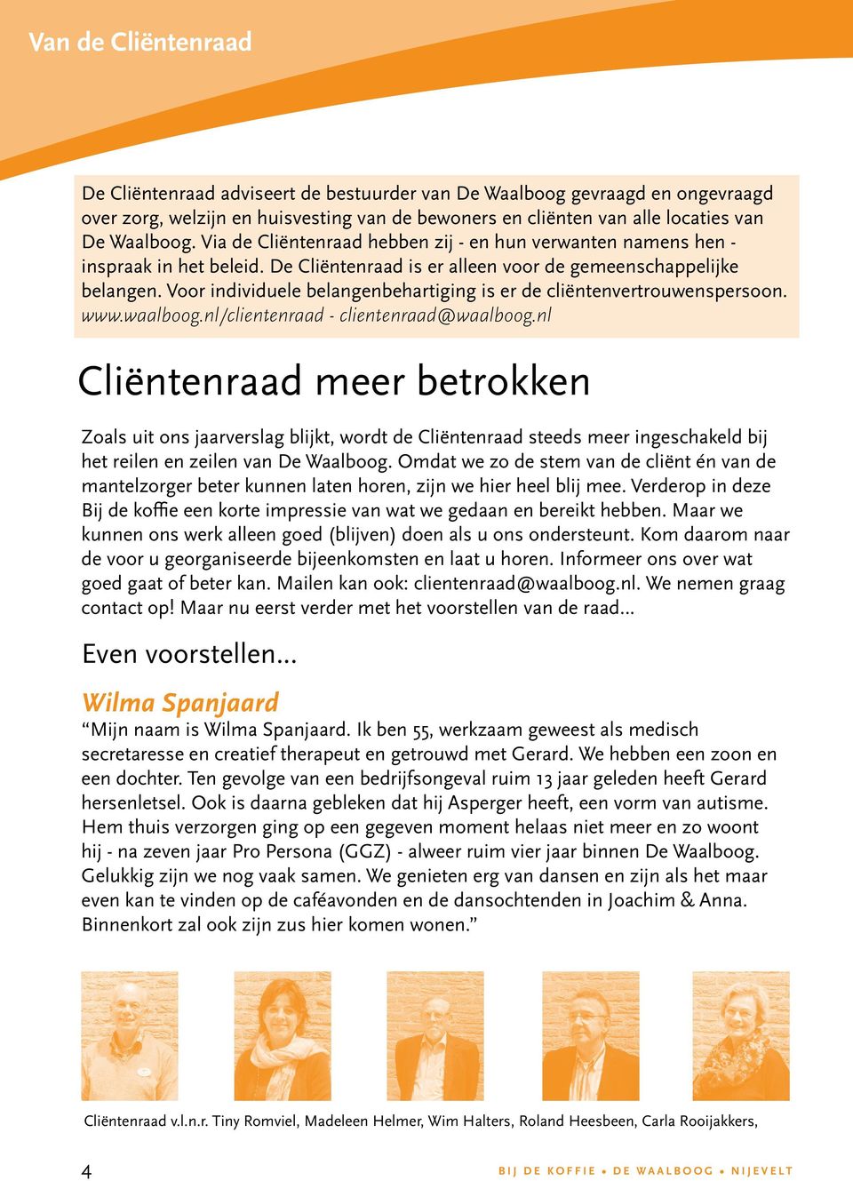 Voor individuele belangenbehartiging is er de cliëntenvertrouwenspersoon. www.waalboog.nl/clientenraad - clientenraad@waalboog.
