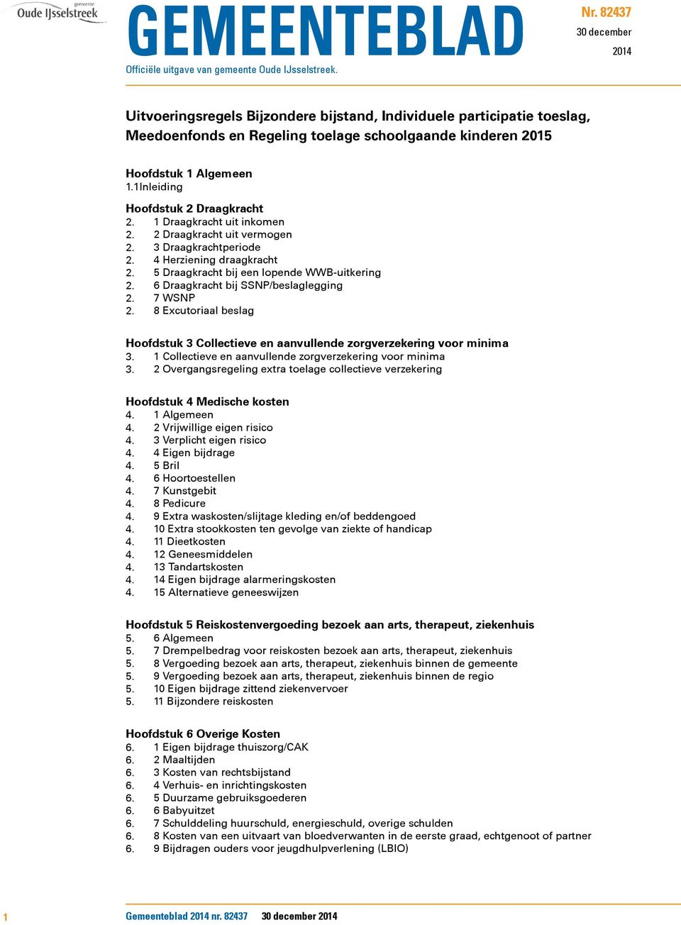 1Inleiding Hoofdstuk 2 Draagkracht 2. 1 Draagkracht uit inkomen 2. 2 Draagkracht uit vermogen 2. 3 Draagkrachtperiode 2. 4 Herziening draagkracht 2. 5 Draagkracht bij een lopende WWB-uitkering 2.