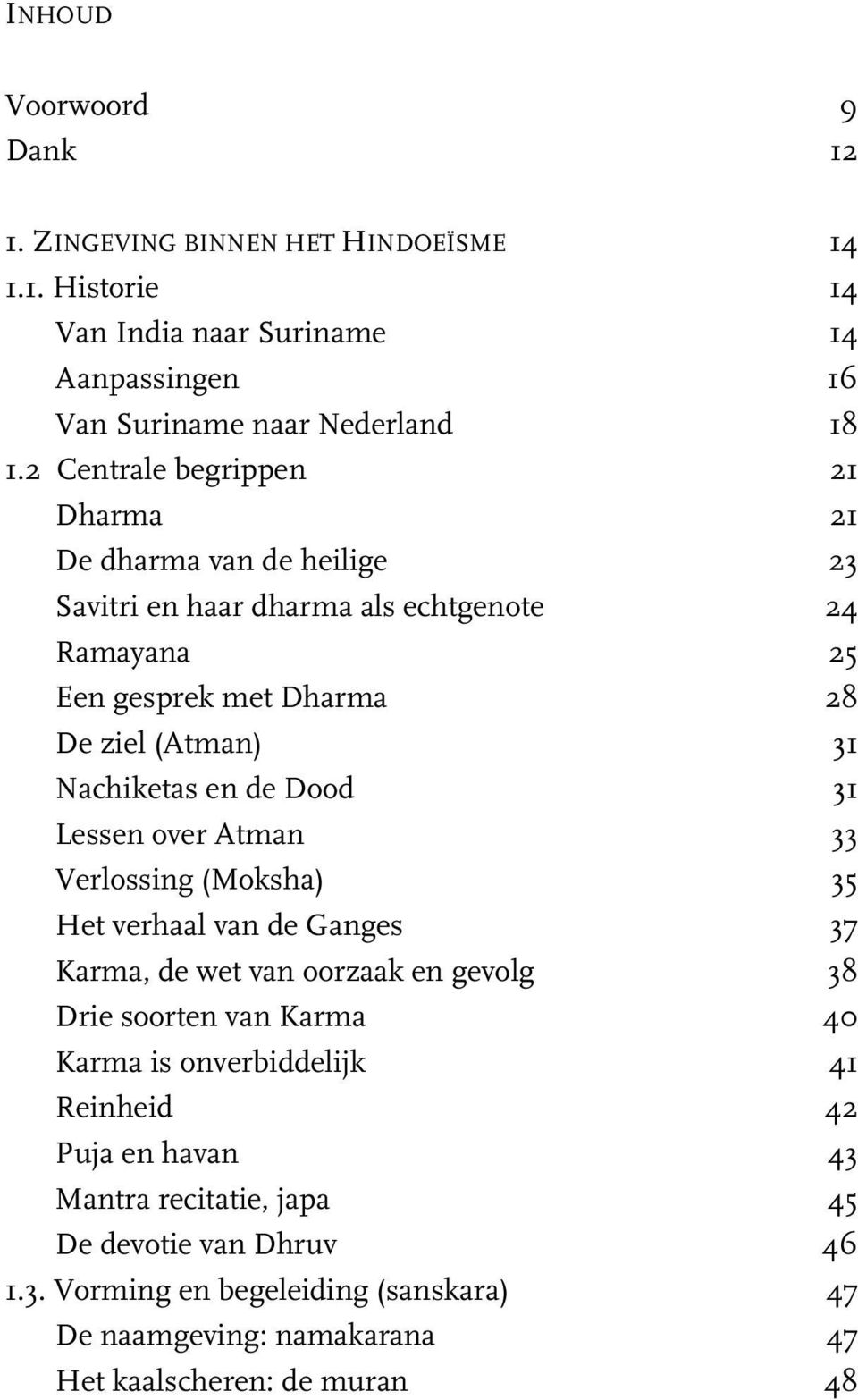 en de Dood 31 Lessen over Atman 33 Verlossing (Moksha) 35 Het verhaal van de Ganges 37 Karma, de wet van oorzaak en gevolg 38 Drie soorten van Karma 40 Karma is