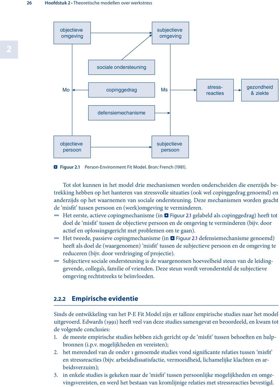 Tot slot kunnen in het model drie mechanismen worden onderscheiden die enerzijds betrekking hebben op het hanteren van stressvolle situaties (ook wel copinggedrag genoemd) en anderzijds op het