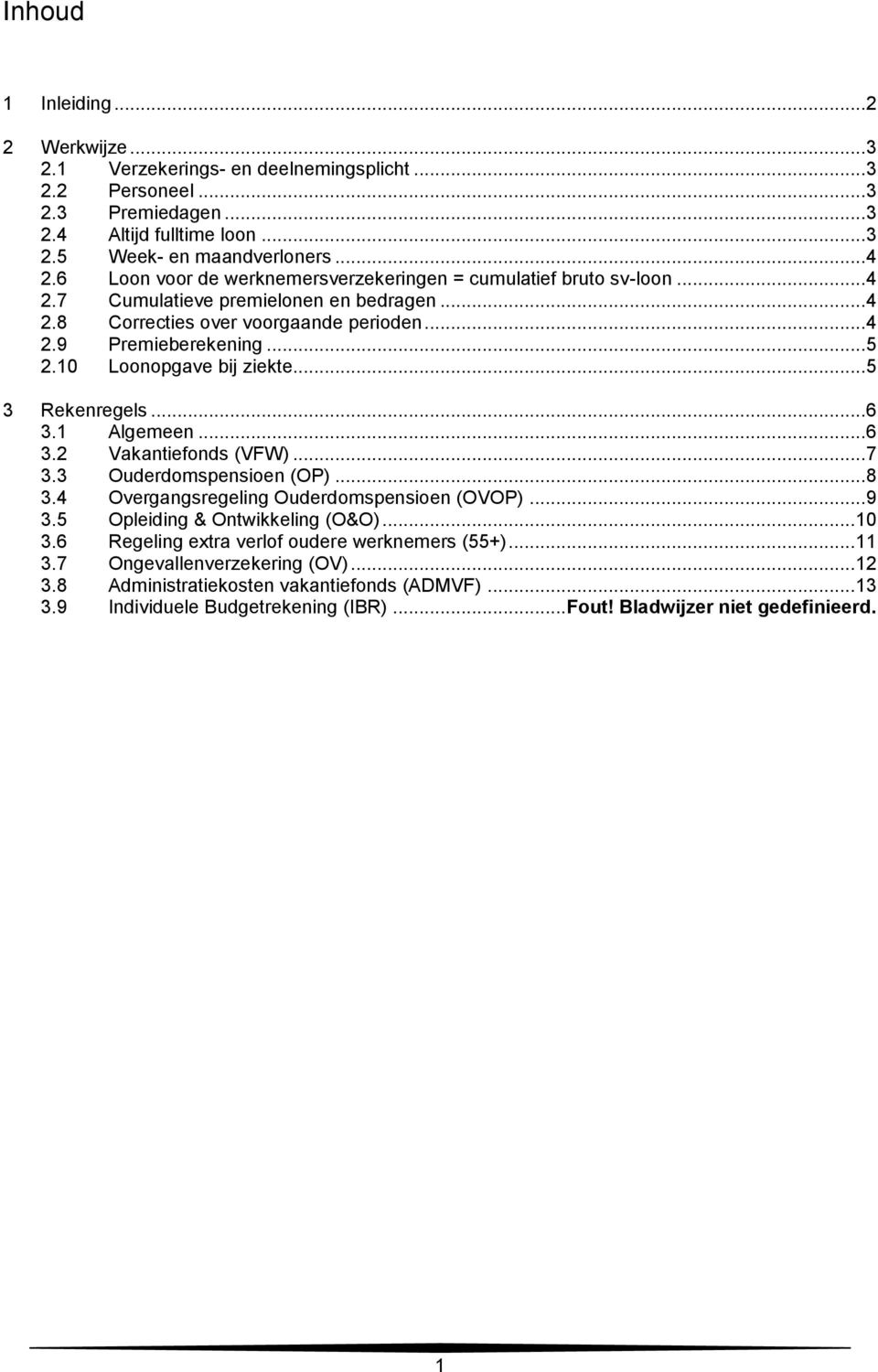 10 Loonopgave bij ziekte... 5 3 Rekenregels... 6 3.1 Algemeen... 6 3.2 Vakantiefonds (VFW)... 7 3.3 Ouderdomspensioen (OP)... 8 3.4 Overgangsregeling Ouderdomspensioen (OVOP)... 9 3.