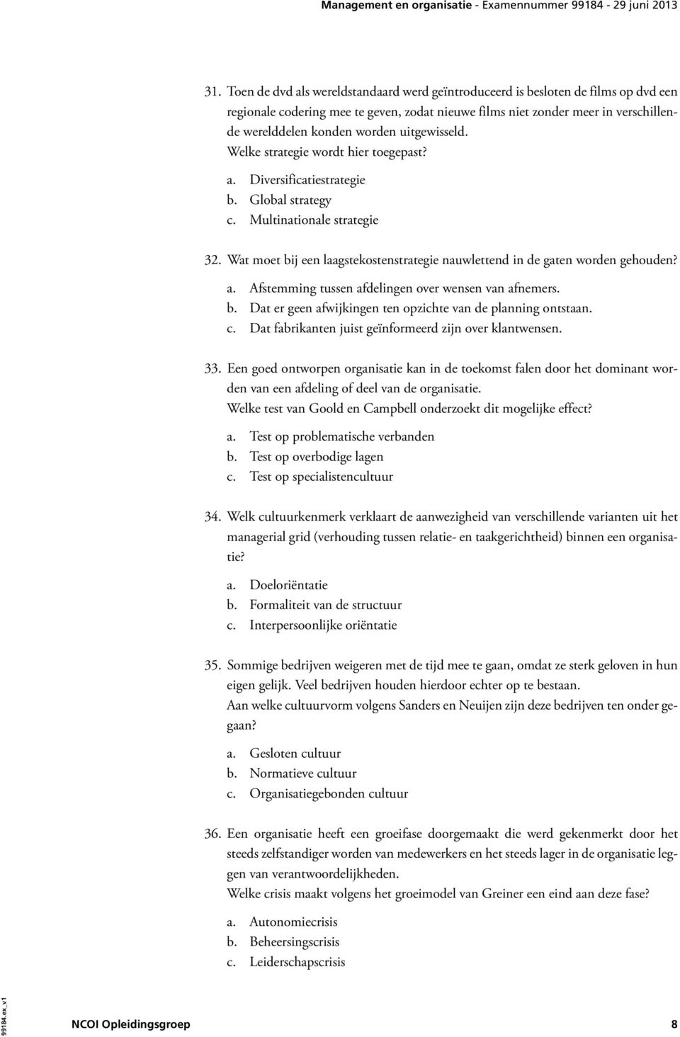 Wat moet bij een laagstekostenstrategie nauwlettend in de gaten worden gehouden? a. Afstemming tussen afdelingen over wensen van afnemers. b. Dat er geen afwijkingen ten opzichte van de planning ontstaan.