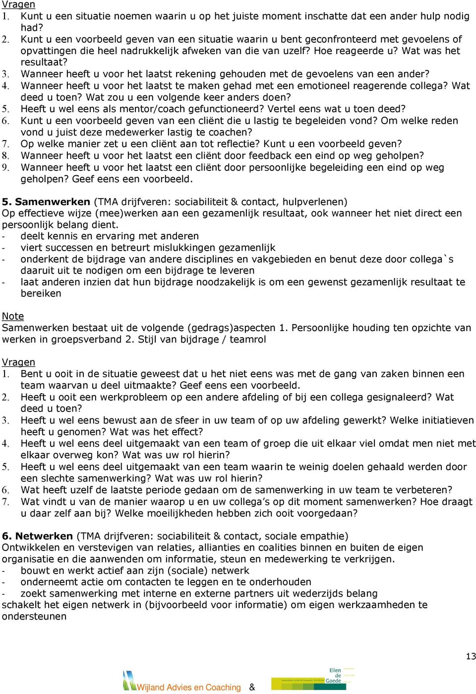 Wanneer heeft u voor het laatst rekening gehouden met de gevoelens van een ander? 4. Wanneer heeft u voor het laatst te maken gehad met een emotioneel reagerende collega? Wat deed u toen?