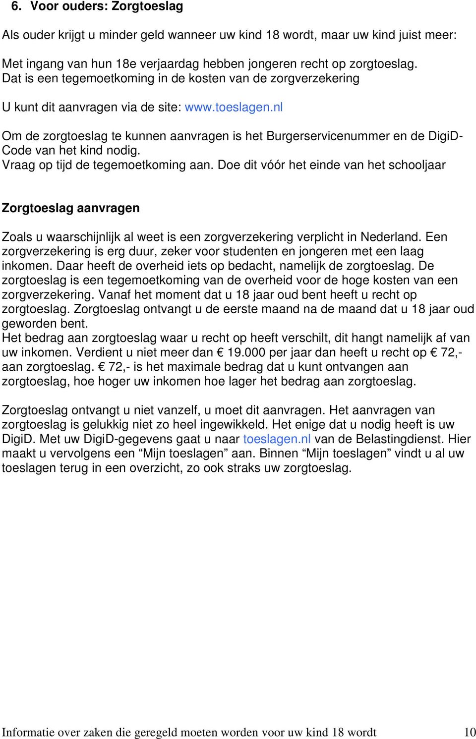 nl Om de zorgtoeslag te kunnen aanvragen is het Burgerservicenummer en de DigiD- Code van het kind nodig. Vraag op tijd de tegemoetkoming aan.