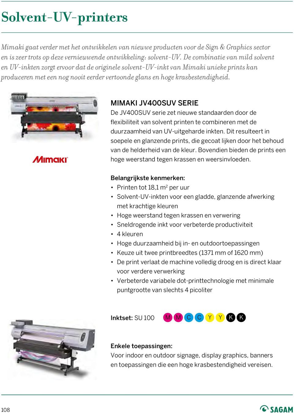 MIMAKI JV400SUV SERIE De JV400SUV serie zet nieuwe standaarden door de flexibiliteit van solvent printen te combineren met de duurzaamheid van UV-uitgeharde inkten.