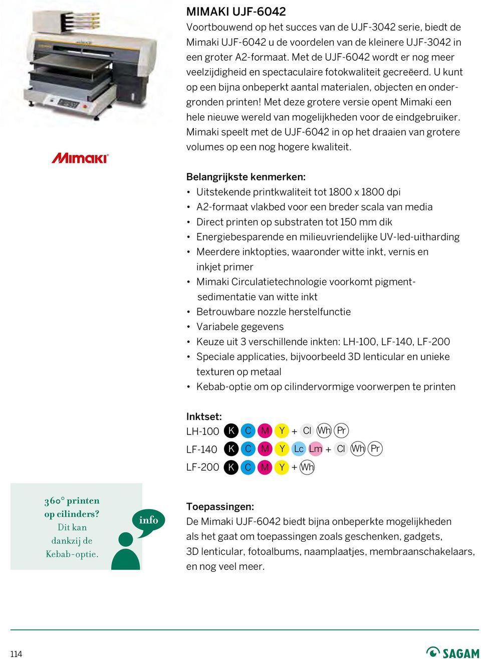 Met deze grotere versie opent Mimaki een hele nieuwe wereld van mogelijkheden voor de eindgebruiker. Mimaki speelt met de UJF-6042 in op het draaien van grotere volumes op een nog hogere kwaliteit.