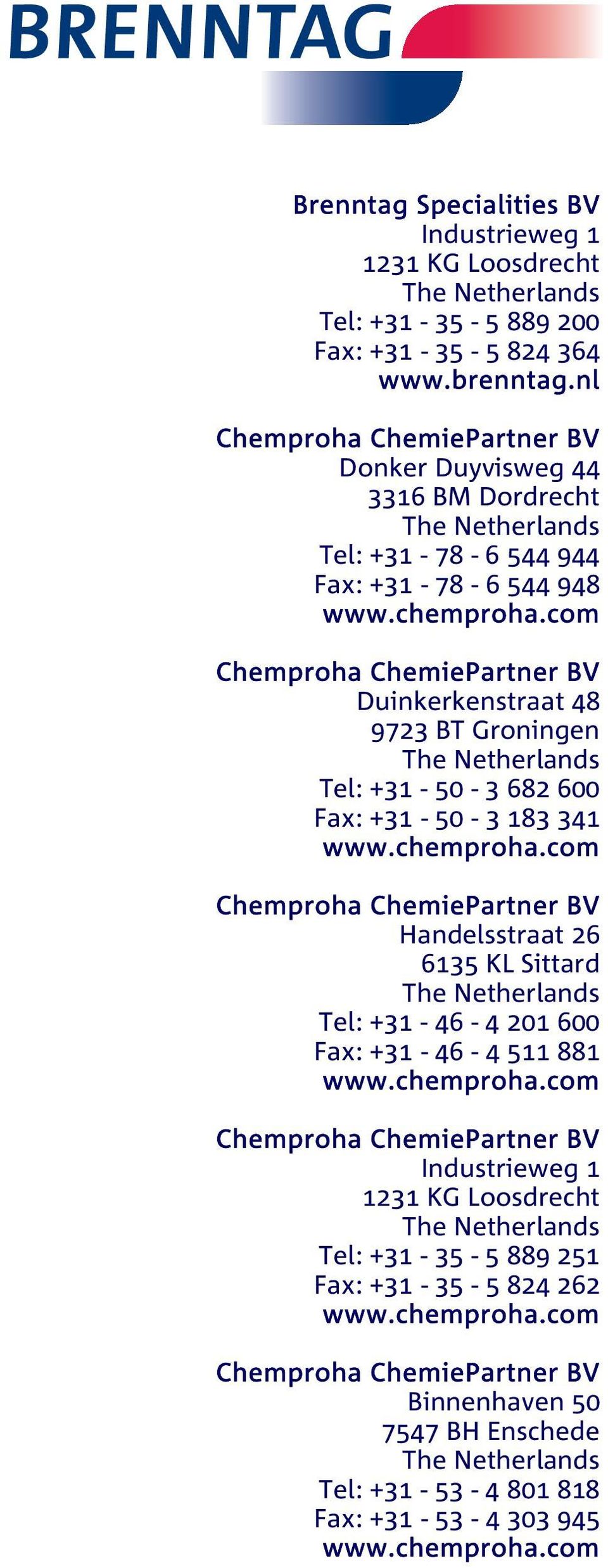 com Chemproha ChemiePartner BV Duinkerkenstraat 48 9723 BT Groningen The Netherlands Tel: +31-50 - 3 682 600 Fax: +31-50 - 3 183 341 www.chemproha.