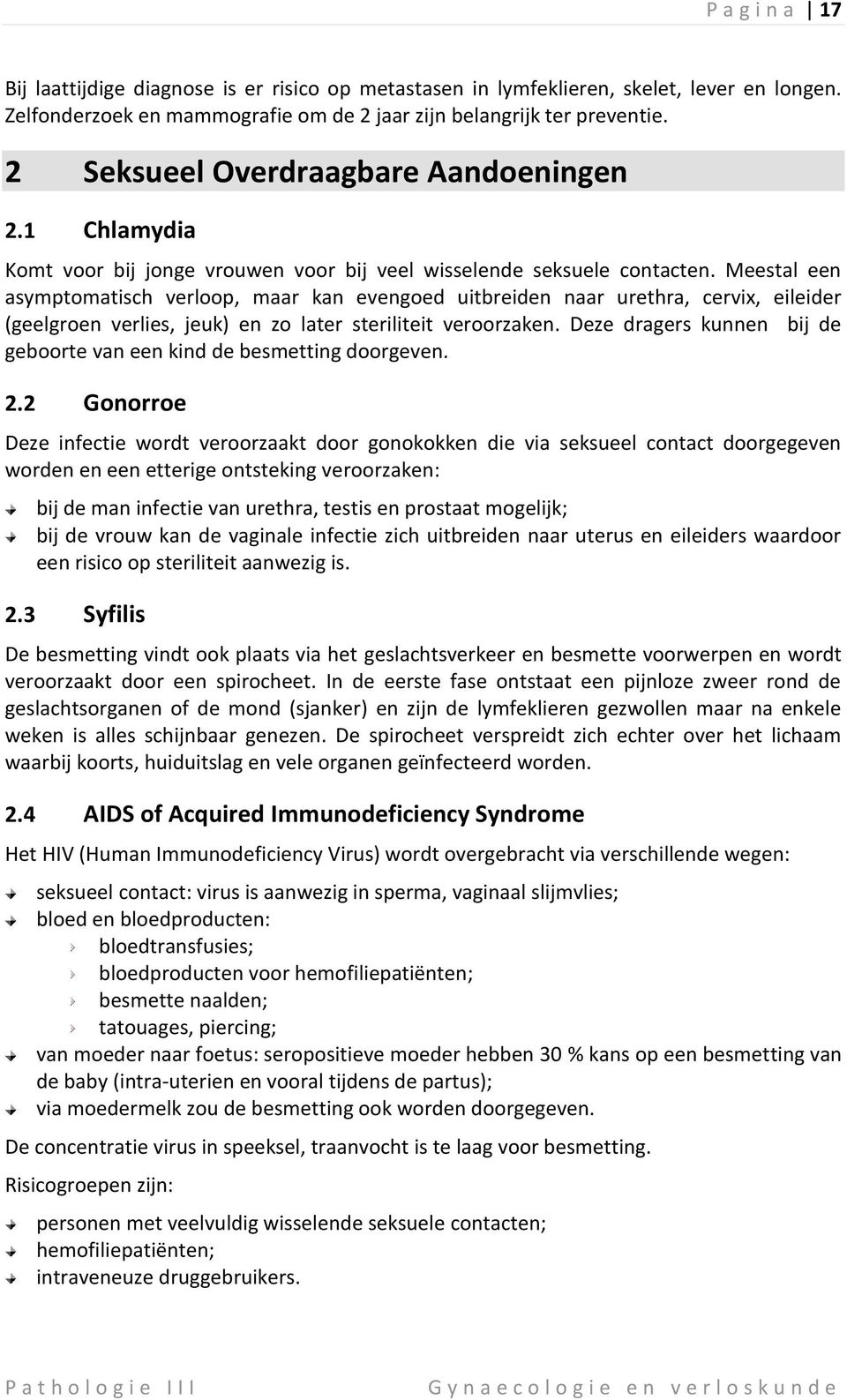 Meestal een asymptomatisch verloop, maar kan evengoed uitbreiden naar urethra, cervix, eileider (geelgroen verlies, jeuk) en zo later steriliteit veroorzaken.