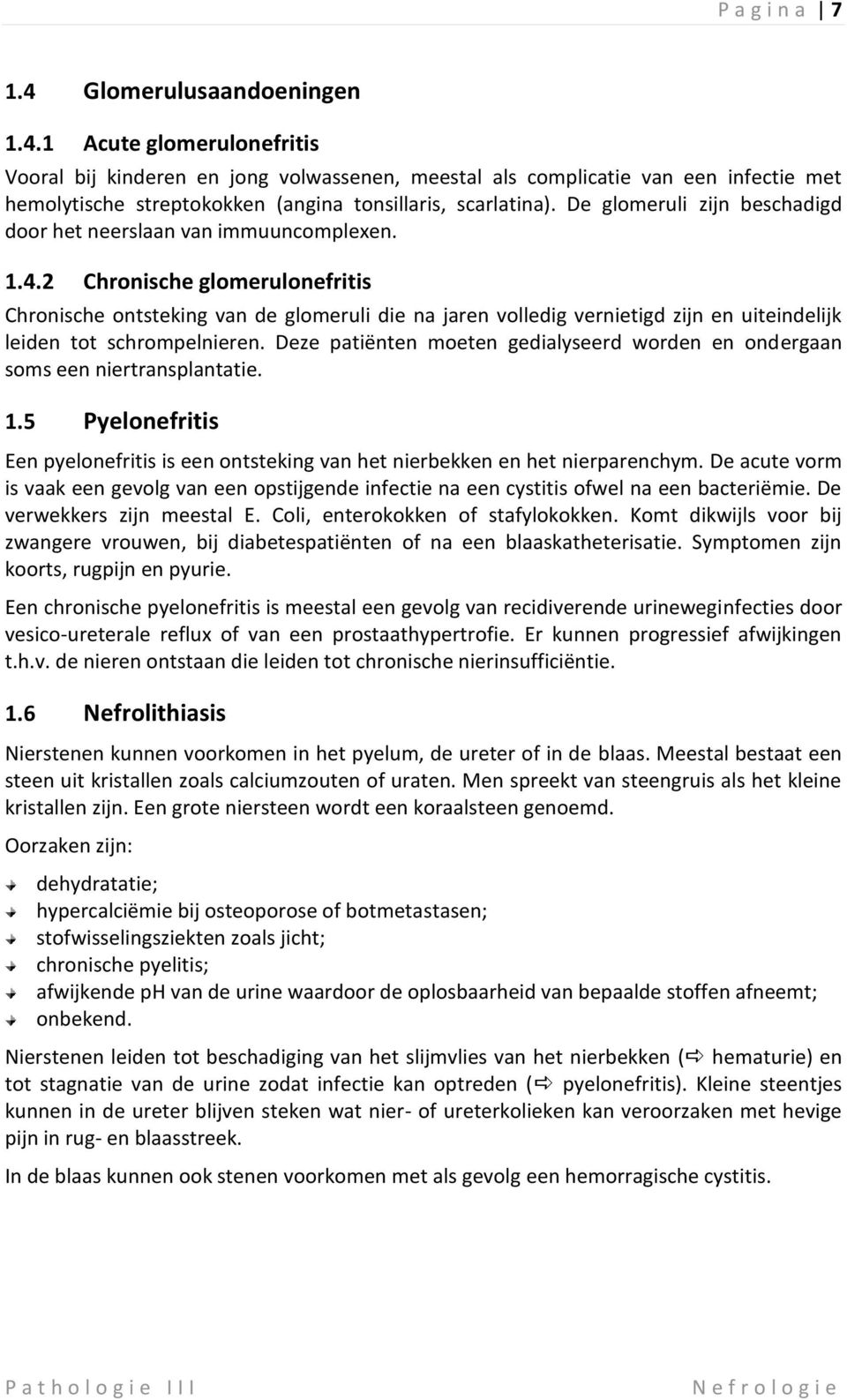 2 Chronische glomerulonefritis Chronische ontsteking van de glomeruli die na jaren volledig vernietigd zijn en uiteindelijk leiden tot schrompelnieren.