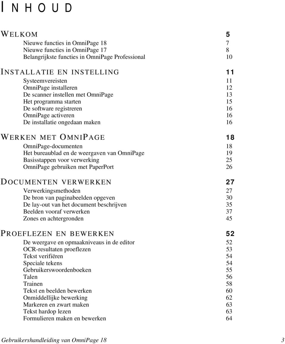 OmniPage-documenten 18 Het bureaublad en de weergaven van OmniPage 19 Basisstappen voor verwerking 25 OmniPage gebruiken met PaperPort 26 D OCUMENTEN VERWERKEN 27 Verwerkingsmethoden 27 De bron van