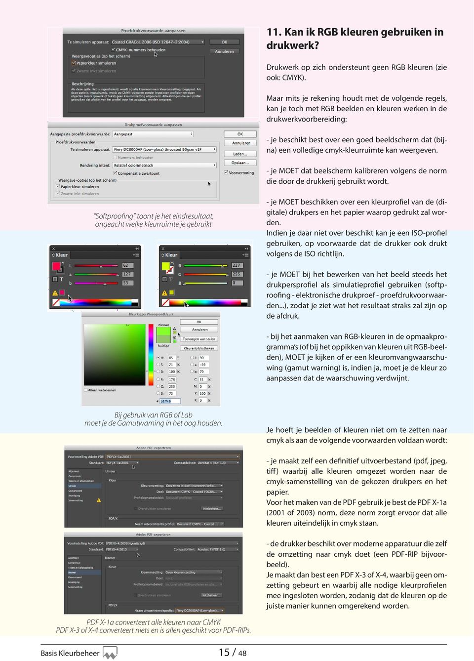 cmyk-kleurruimte kan weergeven. - je MOET dat beelscherm kalibreren volgens de norm die door de drukkerij gebruikt wordt.