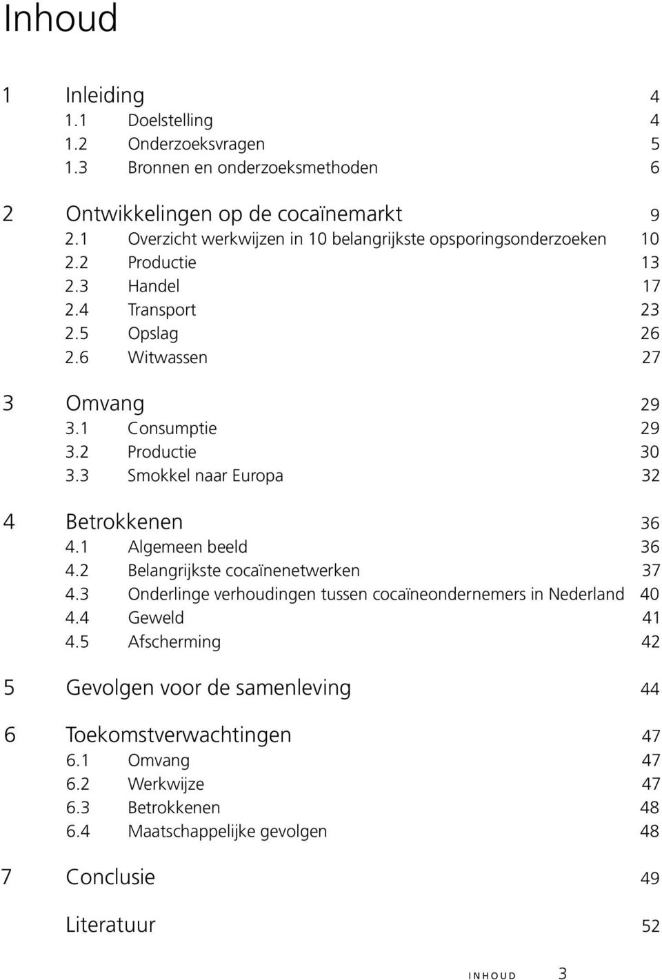 2 Productie 30 3.3 Smokkel naar Europa 32 4 Betrokkenen 36 4.1 Algemeen beeld 36 4.2 Belangrijkste cocaïnenetwerken 37 4.