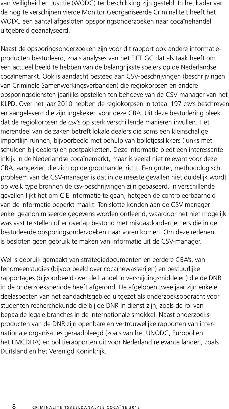 Naast de opsporingsonderzoeken zijn voor dit rapport ook andere informatieproducten bestudeerd, zoals analyses van het FIET GC dat als taak heeft om een actueel beeld te hebben van de belangrijkste