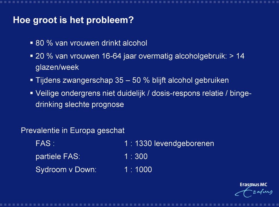 glazen/week Tijdens zwangerschap 35 50 % blijft alcohol gebruiken Veilige ondergrens niet