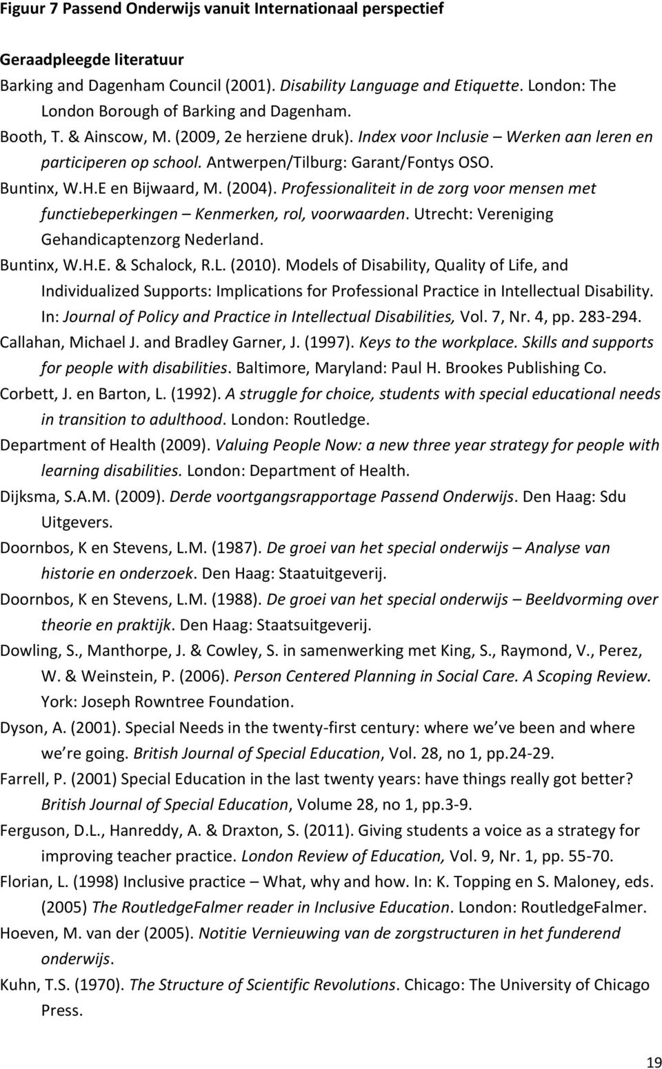 Antwerpen/Tilburg: Garant/Fontys OSO. Buntinx, W.H.E en Bijwaard, M. (2004). Professionaliteit in de zorg voor mensen met functiebeperkingen Kenmerken, rol, voorwaarden.