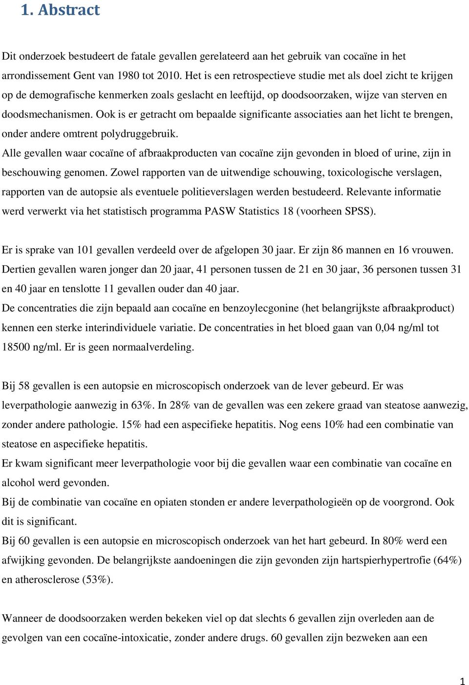 Ook is er getracht om bepaalde significante associaties aan het licht te brengen, onder andere omtrent polydruggebruik.