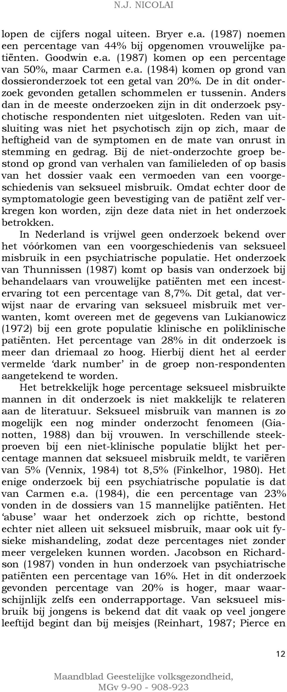 Reden van uitsluiting was niet het psychotisch zijn op zich, maar de heftigheid van de symptomen en de mate van onrust in stemming en gedrag.