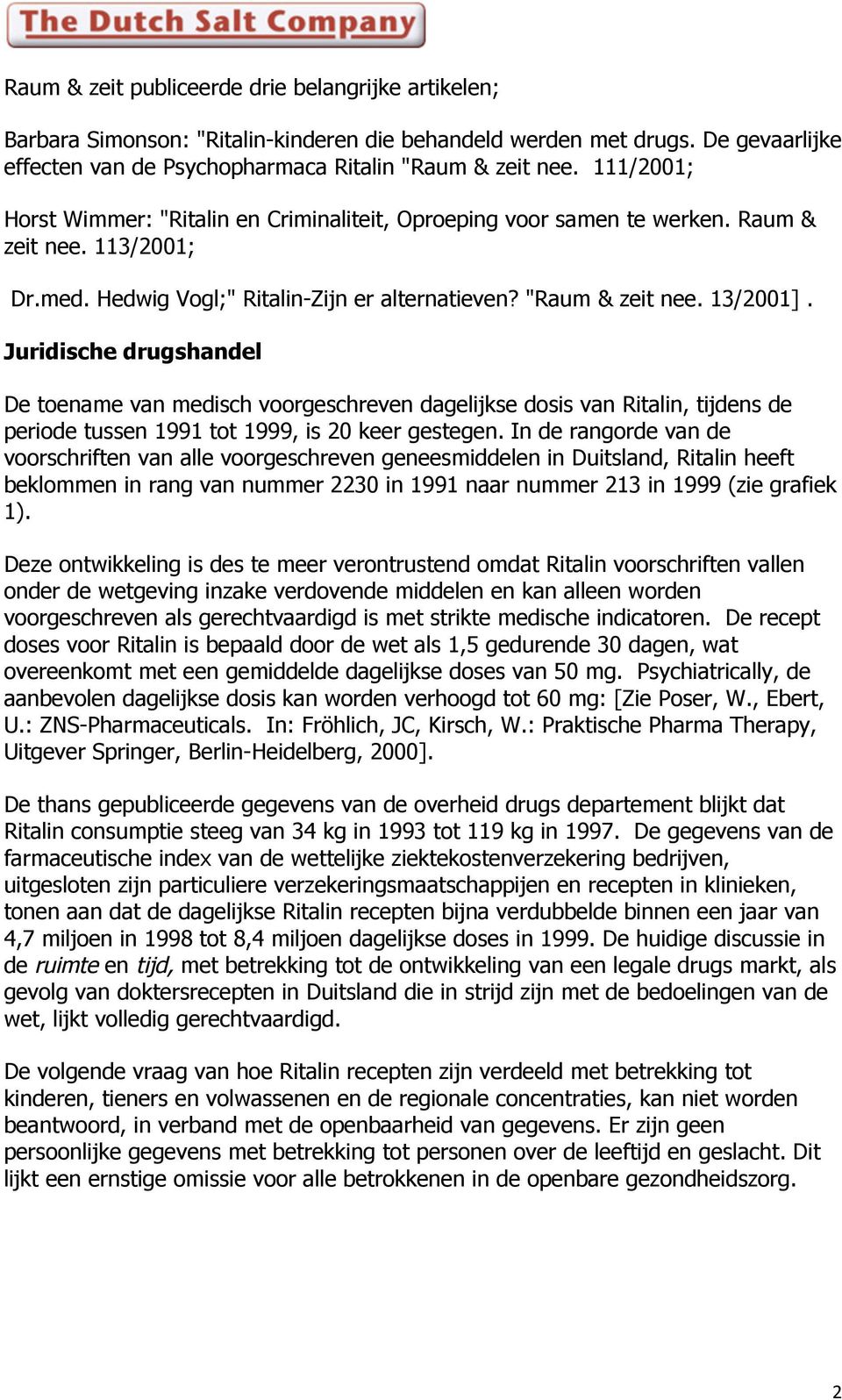 Juridische drugshandel De toename van medisch voorgeschreven dagelijkse dosis van Ritalin, tijdens de periode tussen 1991 tot 1999, is 20 keer gestegen.