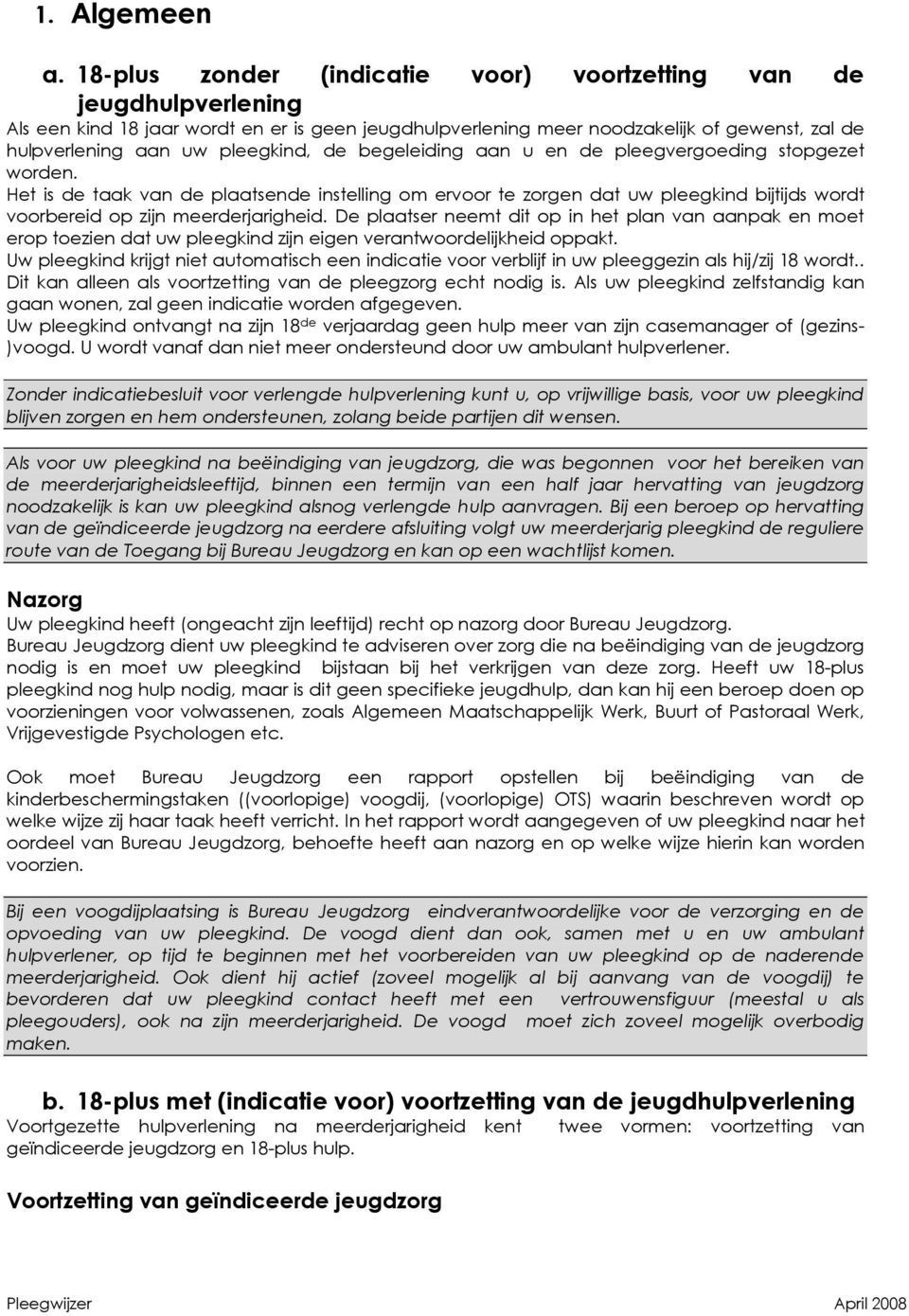 de begeleiding aan u en de pleegvergoeding stopgezet worden. Het is de taak van de plaatsende instelling om ervoor te zorgen dat uw pleegkind bijtijds wordt voorbereid op zijn meerderjarigheid.