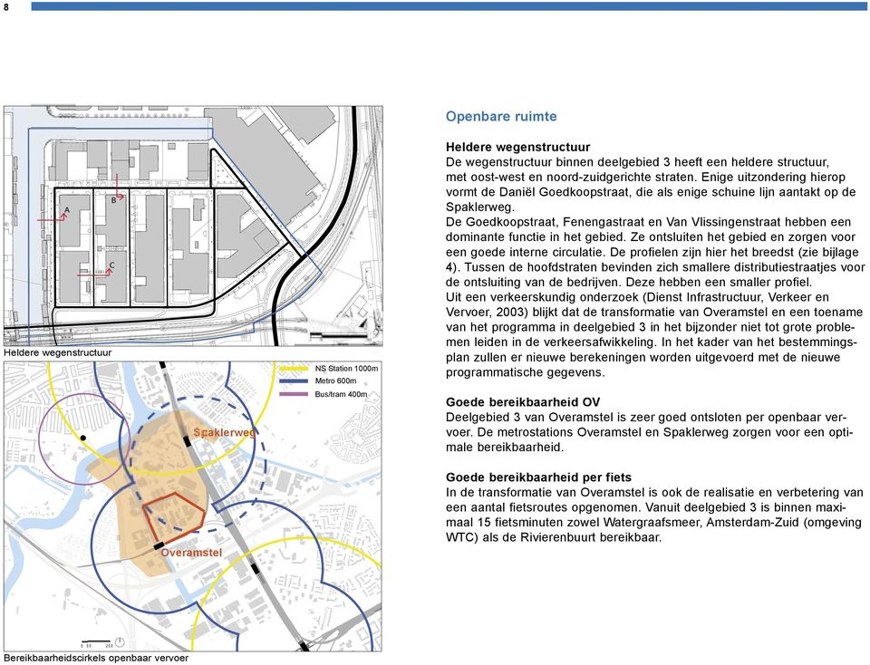 Enige uitzondering hierop vormt de Daniël Goedkoopstraat, die als enige schuine lijn aantakt op de Spaklerweg.