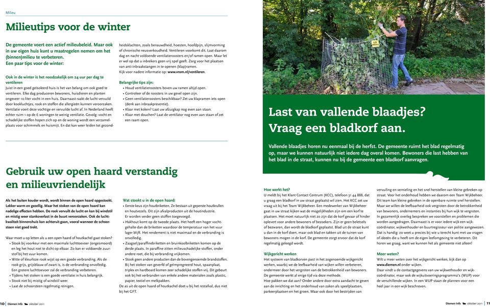 Elke dag produceren bewoners, huisdieren en planten ongeveer 10 liter vocht in een huis. Daarnaast raakt de lucht vervuild door kookluchtjes, rook en stoffen die allergieën kunnen veroorzaken.