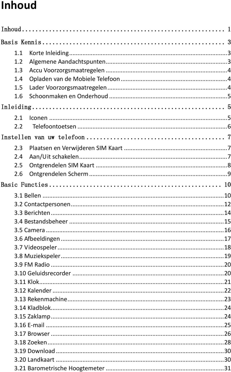 .. 8 2.6 Ontgrendelen Scherm... 9 Basic Functies... 10 3.1 Bellen... 10 3.2 Contactpersonen... 12 3.3 Berichten... 14 3.4 Bestandsbeheer... 15 3.5 Camera... 16 3.6 Afbeeldingen... 17 3.7 Videospeler.