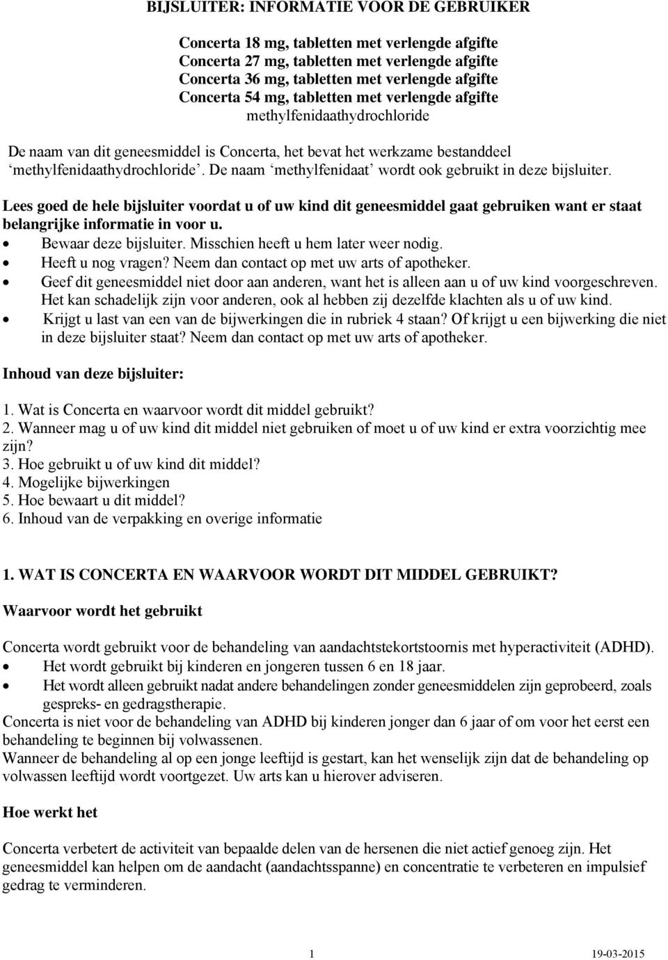 De naam methylfenidaat wordt ook gebruikt in deze bijsluiter. Lees goed de hele bijsluiter voordat u of uw kind dit geneesmiddel gaat gebruiken want er staat belangrijke informatie in voor u.