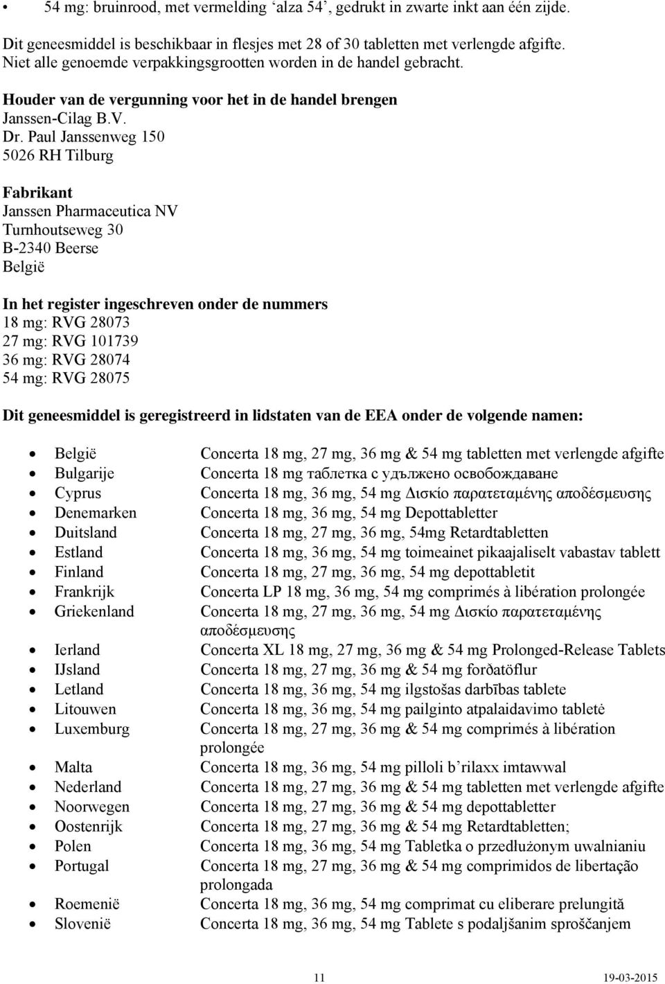 Paul Janssenweg 150 5026 RH Tilburg Fabrikant Janssen Pharmaceutica NV Turnhoutseweg 30 B-2340 Beerse België In het register ingeschreven onder de nummers 18 mg: RVG 28073 27 mg: RVG 101739 36 mg: