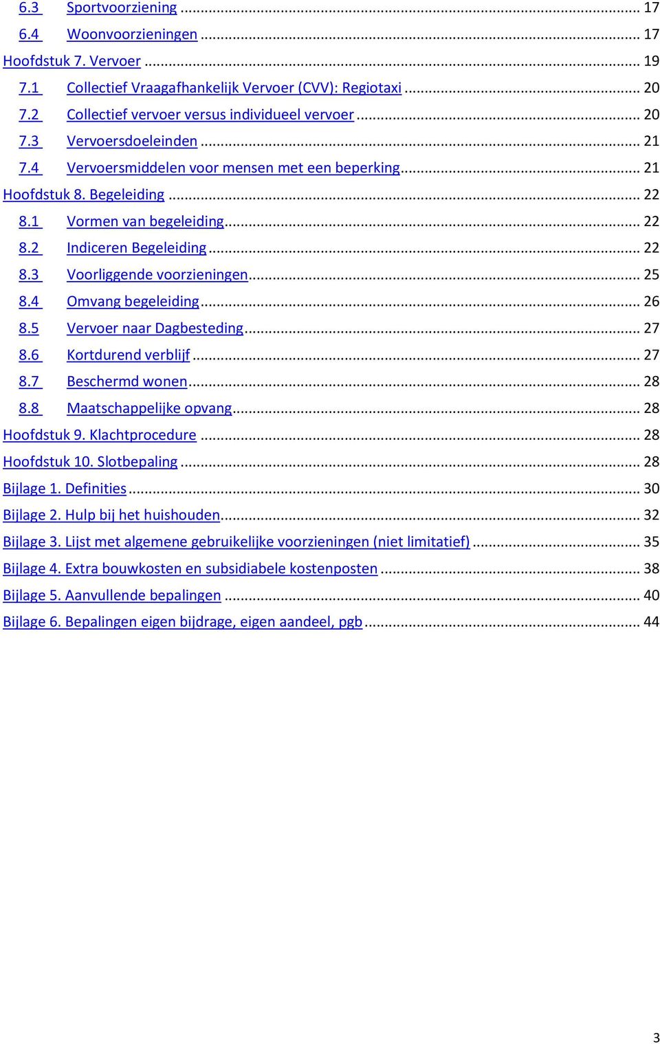 .. 25 8.4 Omvang begeleiding... 26 8.5 Vervoer naar Dagbesteding... 27 8.6 Kortdurend verblijf... 27 8.7 Beschermd wonen... 28 8.8 Maatschappelijke opvang... 28 Hoofdstuk 9. Klachtprocedure.