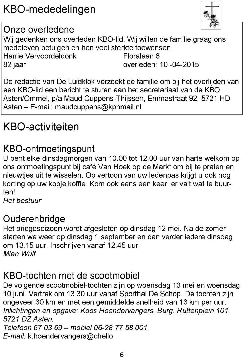 KBO Asten/Ommel, p/a Maud Cuppens-Thijssen, Emmastraat 92, 5721 HD Asten E-mail: maudcuppens@kpnmail.nl KBO-activiteiten KBO-ontmoetingspunt U bent elke dinsdagmorgen van 10.00 tot 12.