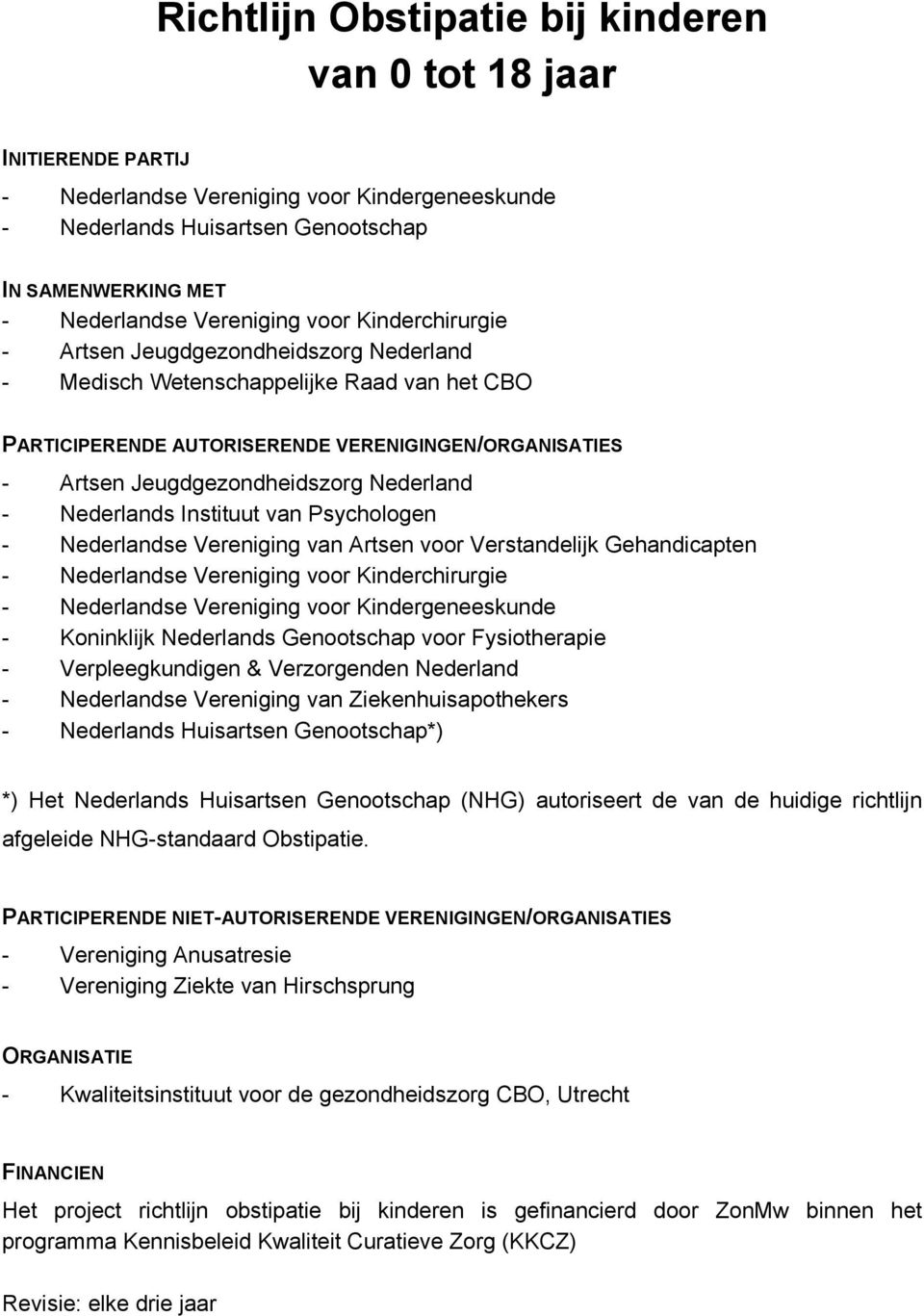 Nederland - Nederlands Instituut van Psychologen - Nederlandse Vereniging van Artsen voor Verstandelijk Gehandicapten - Nederlandse Vereniging voor Kinderchirurgie - Nederlandse Vereniging voor
