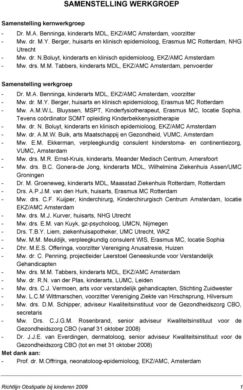 M.A. Benninga, kinderarts MDL, EKZ/AMC Amsterdam, voorzitter - Mw. dr. M.Y. Berger, huisarts en klinisch epidemioloog, Erasmus MC Rotterdam - Mw. A.M.W.L. Bluyssen, MSPT, Kinderfysiotherapeut, Erasmus MC, locatie Sophia.