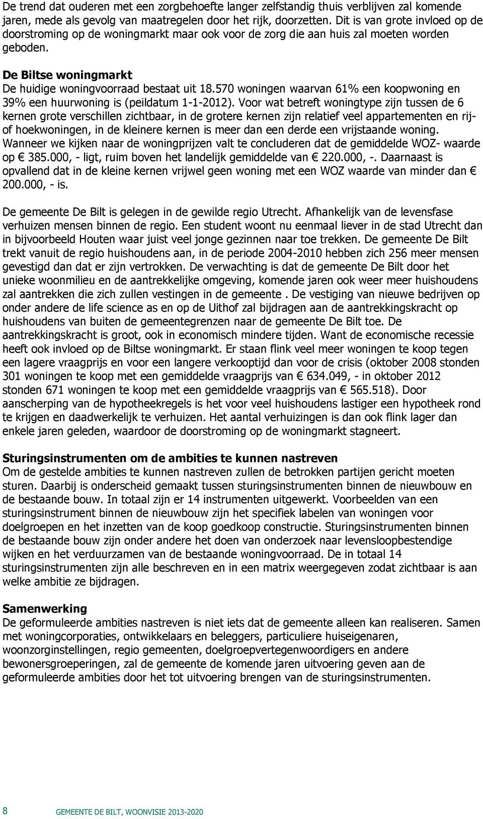 570 woningen waarvan 61% een koopwoning en 39% een huurwoning is (peildatum 1-1-2012).